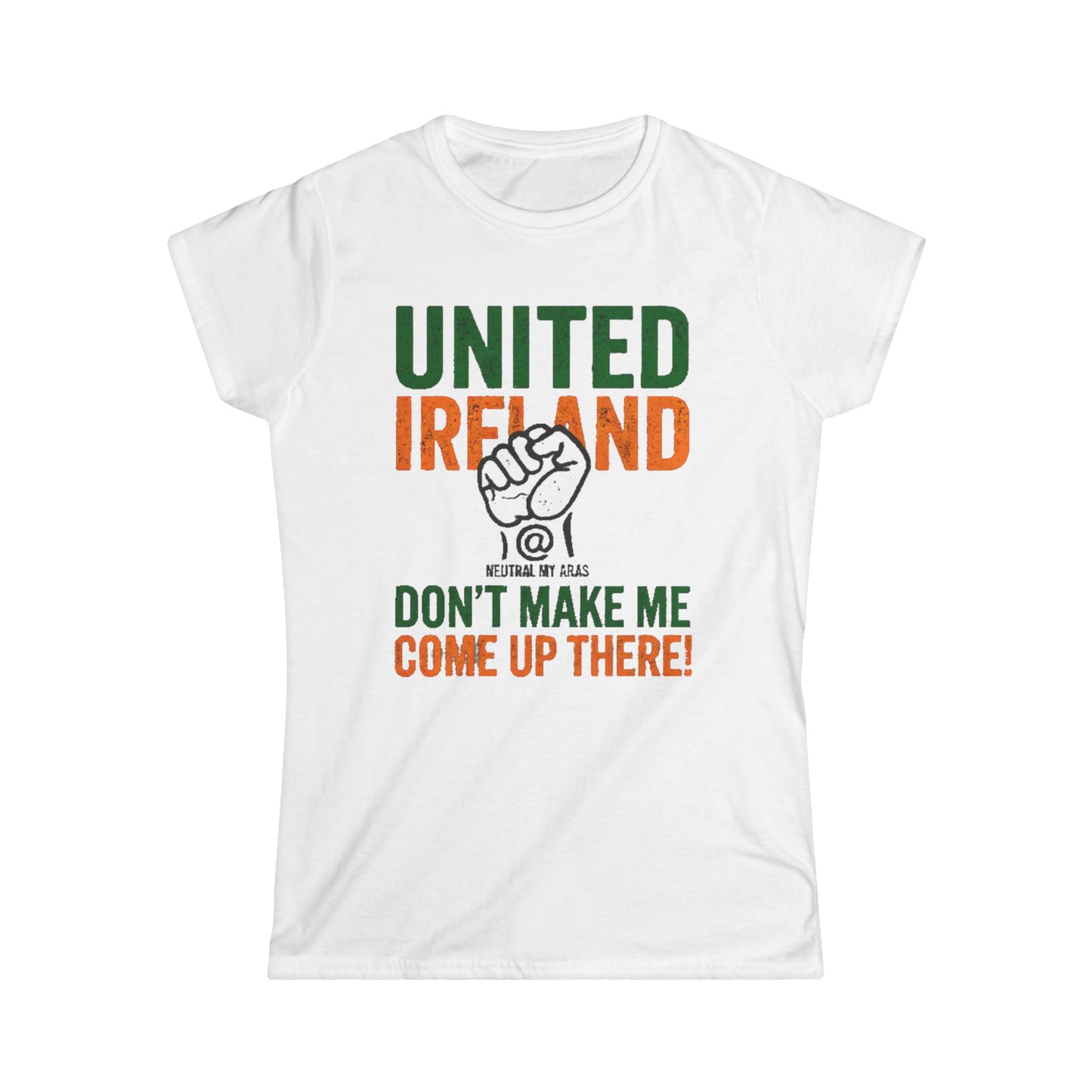 Women's Softstyle Tee "UNITED IRELAND – Don't Make Me Come Up There" – A Warning, Not a Threat