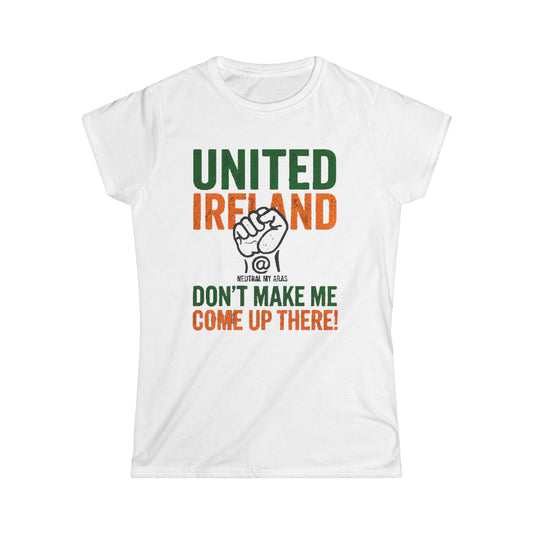 Women's Softstyle Tee "UNITED IRELAND – Don't Make Me Come Up There" – A Warning, Not a Threat