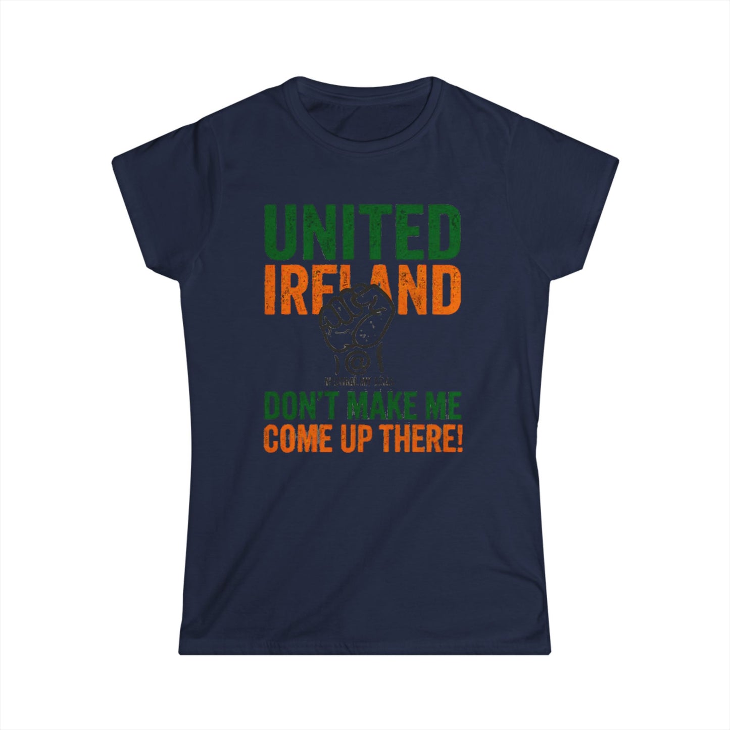Women's Softstyle Tee "UNITED IRELAND – Don't Make Me Come Up There" – A Warning, Not a Threat