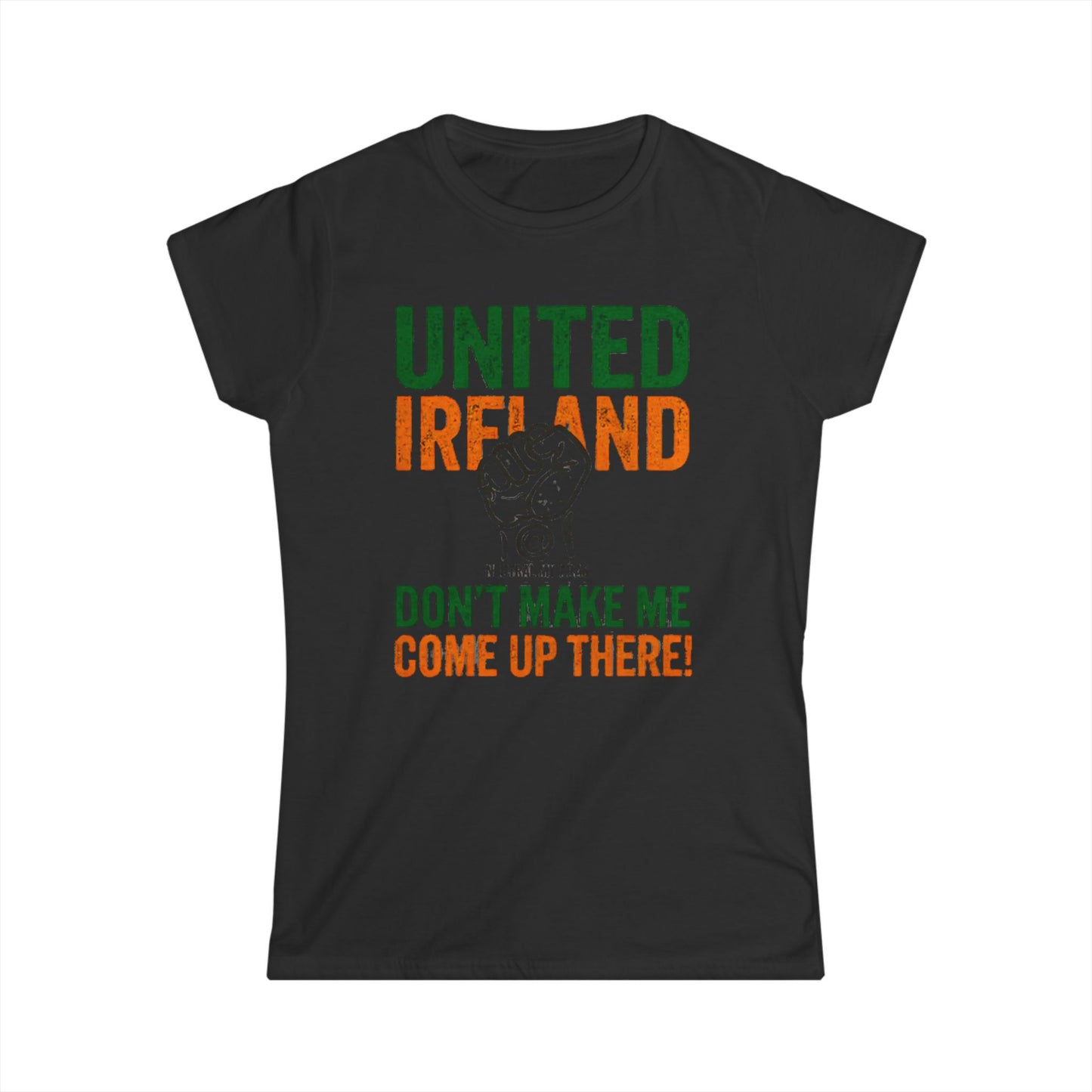 Women's Softstyle Tee "UNITED IRELAND – Don't Make Me Come Up There" – A Warning, Not a Threat