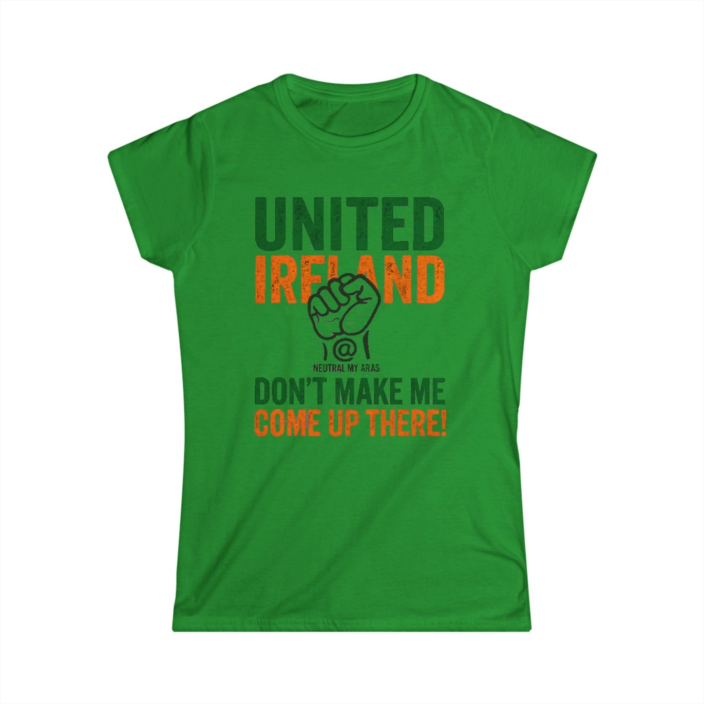 Women's Softstyle Tee "UNITED IRELAND – Don't Make Me Come Up There" – A Warning, Not a Threat