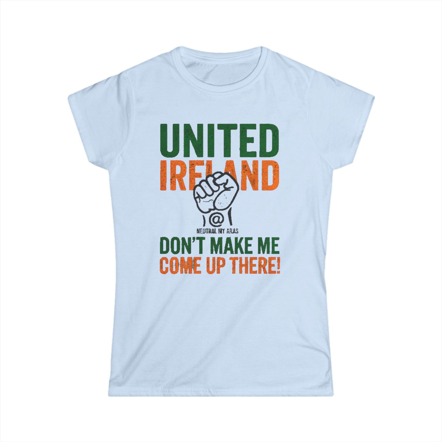 Women's Softstyle Tee "UNITED IRELAND – Don't Make Me Come Up There" – A Warning, Not a Threat