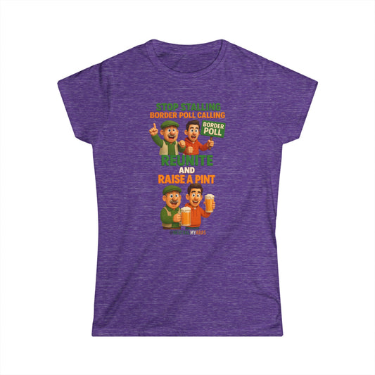 “Stop Stalling, Border Poll Calling – Reunite and Raise a Pint” Woman's Softstyle Tee