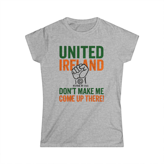 Women's Softstyle Tee "UNITED IRELAND – Don't Make Me Come Up There" – A Warning, Not a Threat